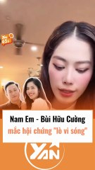 Nam Em và Bùi Hữu Cường mắc hội chứng lò vi sóng