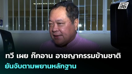 ทวี เผย ก๊กอาน อาชญากรรมข้ามชาติ ยันจับตามพยานหลักฐาน | จับข่าวคุย | 8 ก.ค. 68