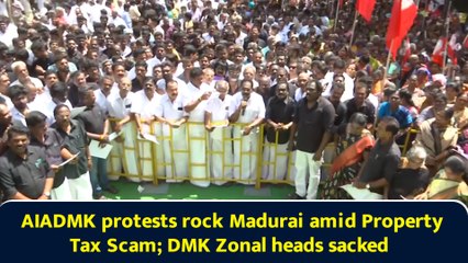 AIADMK protests rock Madurai amid Property Tax Scam; DMK Zonal heads sacked