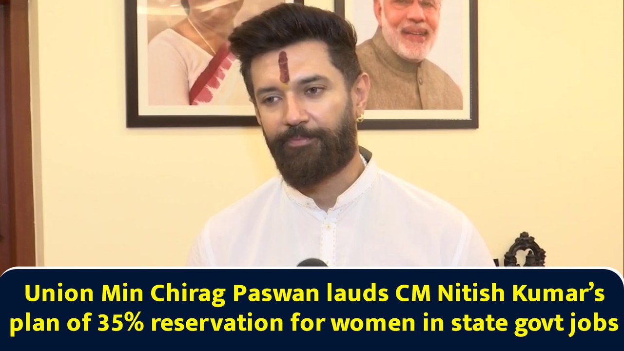 Union Min Chirag Paswan lauds CM Nitish Kumar’s plan of 35% reservation for women in state govt jobs