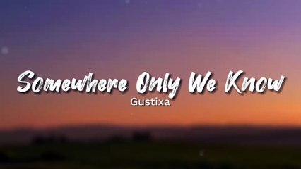 Gustixa - Somewhere Only We Know (Lyrics)