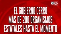 El Gobierno cerró más de 200 organismos estatales hasta el momento