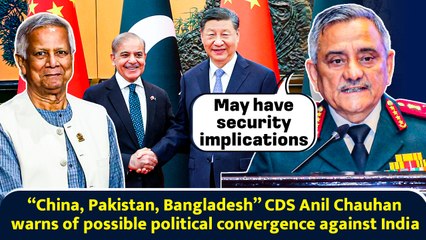 “China, Pakistan, Bangladesh” CDS Anil Chauhan warns of possible political convergence against India