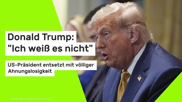 Donald Trump: Ich weiß es nicht - US-Präsident entsetzt mit völliger Ahnungslosigkeit