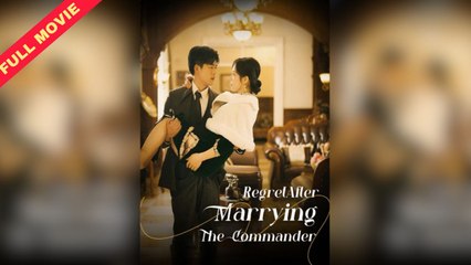 Regret After Marrying The Commander - FULL MOVIE [Eng Sub]