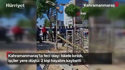 Kahramanmaraş'ta feci olay: İskele kırıldı, işçiler yere düştü: 2 kişi hayatını kaybetti