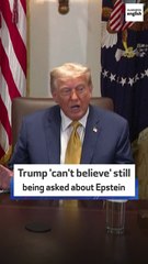 Trump 'can't believe' still being asked about Epstein