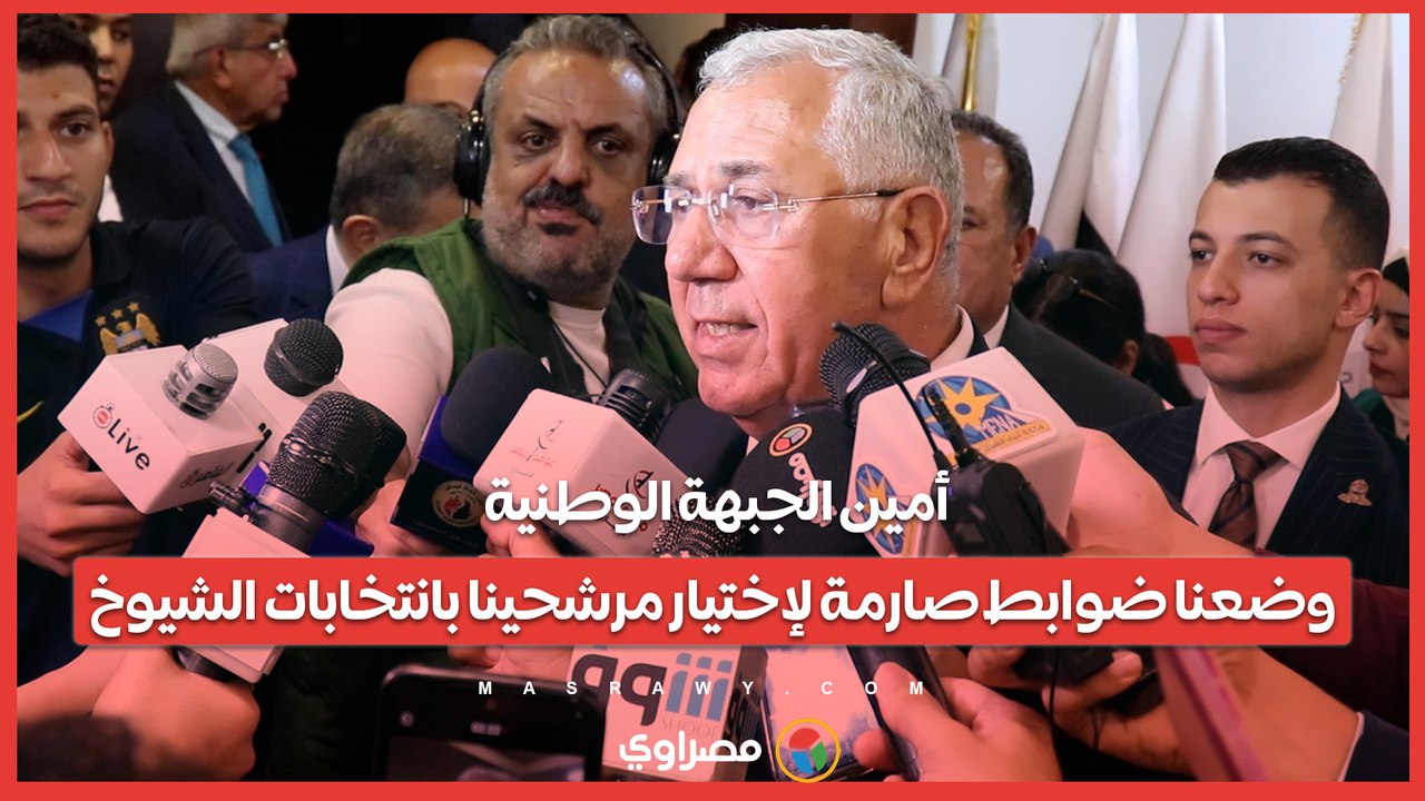 أمين الجبهة الوطنية: وضعنا ضوابط صارمة لإختيار مرشحينا بانتخابات الشيوخ
