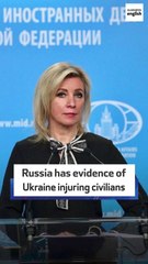 Russia has evidence of Ukraine injuring civilians