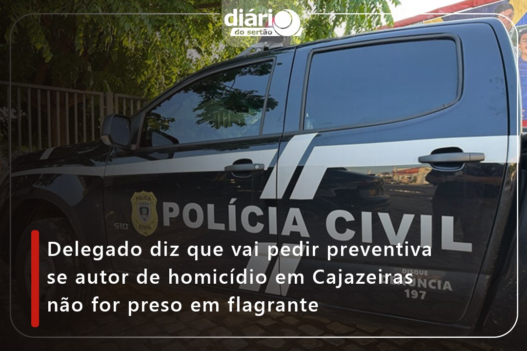 Delegado diz que vai pedir preventiva se autor de homicídio em Cajazeiras não for preso em flagrante