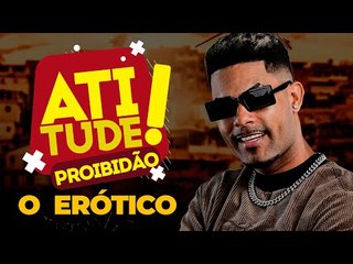 O ERÓTICO - PROIBIDÃO ATITUDE BAHIA FM
