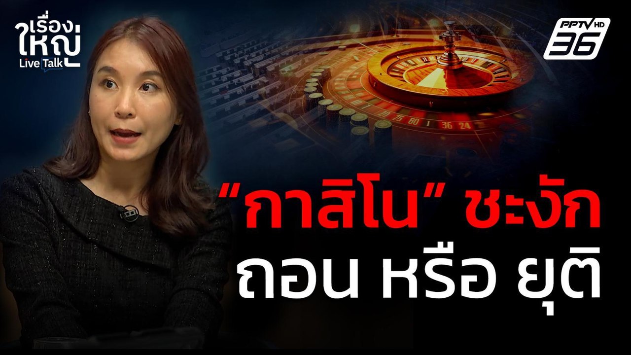 "กาสิโน" ชะงัก ถอน หรือ ยุติ | เรื่องใหญ่ Live...