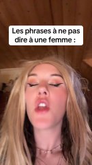 Et toi c’est quoi les phrases qu’il ne faudrait pas dire à une femme d’après toi ?