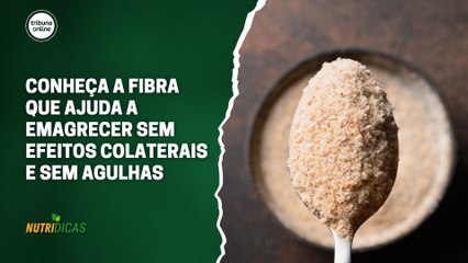 Conheça a fibra que ajuda a emagrecer sem efeitos colaterais e sem agulhas | Nutridicas #70