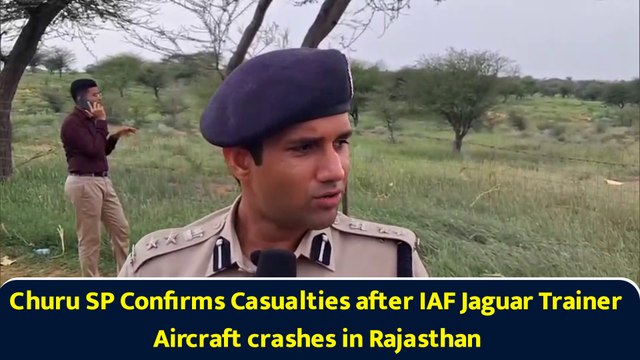 Churu SP Confirms Casualties after IAF Jaguar Trainer Aircraft crashes in Rajasthan