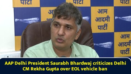 AAP Delhi President Saurabh Bhardwaj criticizes Delhi CM Rekha Gupta over EOL vehicle ban