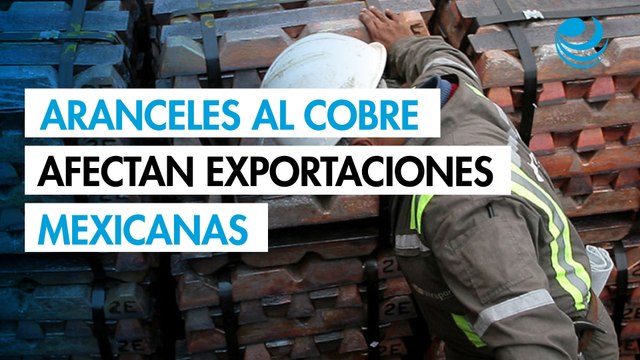 Aranceles al cobre impactará a exportaciones mexicanas potenciales de 1,000 millones de dólares