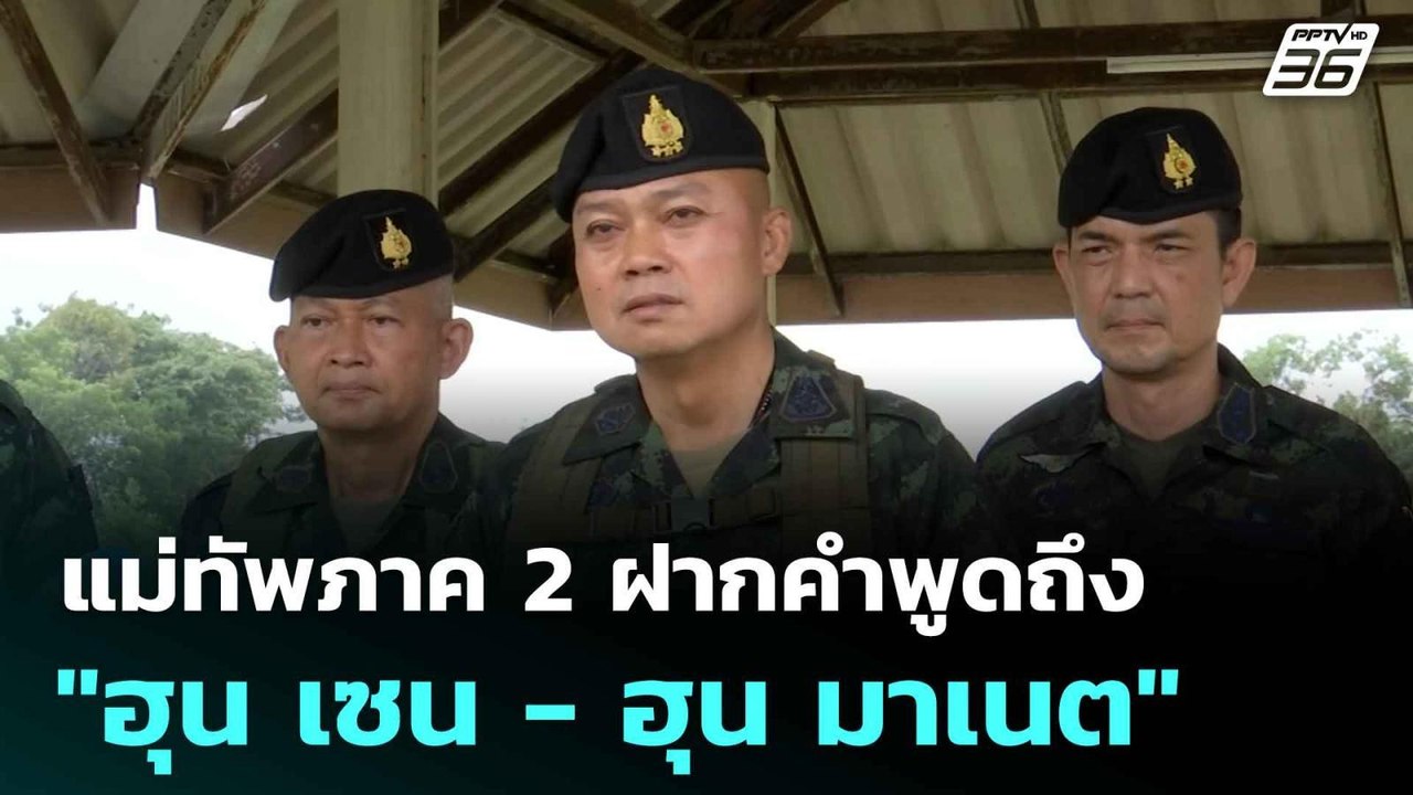 แม่ทัพภาค 2 ฝากคำพูดถึง "ฮุน เซน - ฮุน มาเนต"...