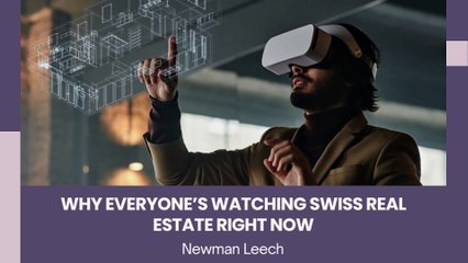 Why Newman Leech Believes Switzerland Is the Next Property Hotspot