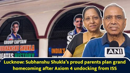 Lucknow: Subhanshu Shukla’s proud parents plan grand homecoming after Axiom 4 undocking from ISS