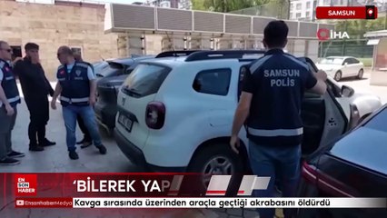 Samsun'da kavga sırasında üzerinden araçla geçtiği akrabasını öldürdü