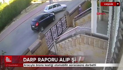 Kırşehir'de aracıyla önünü kestiği otomobilin sürücüsünü darbetti