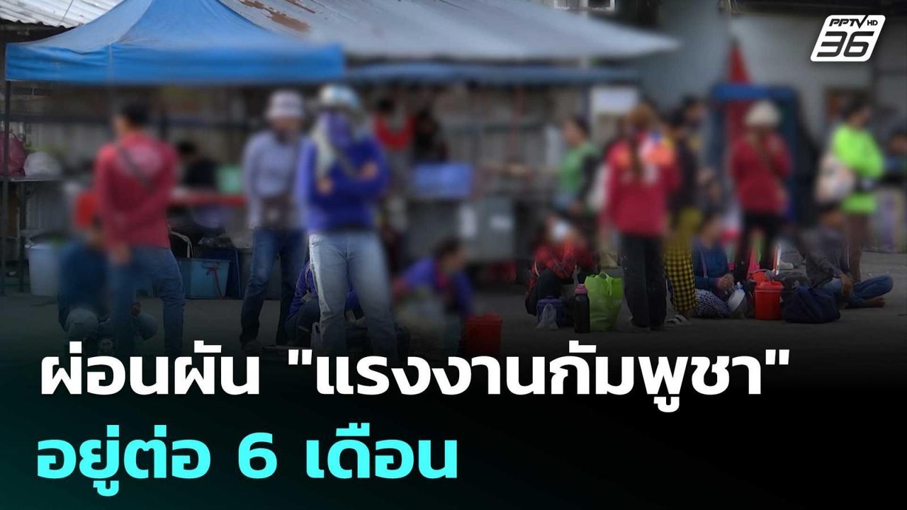 ผ่อนผัน "แรงงานกัมพูชา" อยู่ต่อ 6 เดือน | เข้มข...