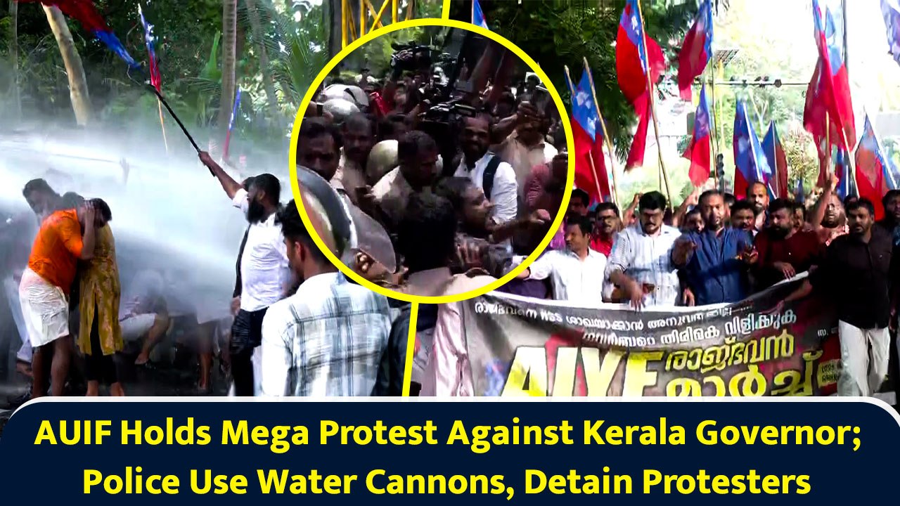 AUIF Holds Mega Protest Against Kerala Governor; Police Use Water Cannons, Detain Protesters