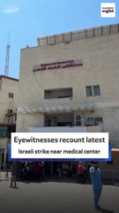 Eyewitnesses recount latest Israeli strike near medical center