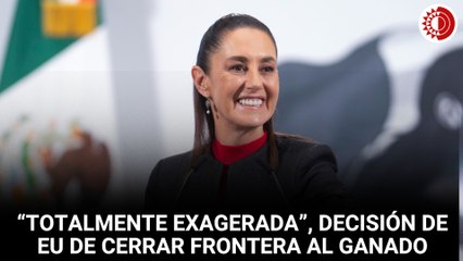 “Totalmente exagerada”, decisión de EU de cerrar de nuevo frontera al ganado: CSP