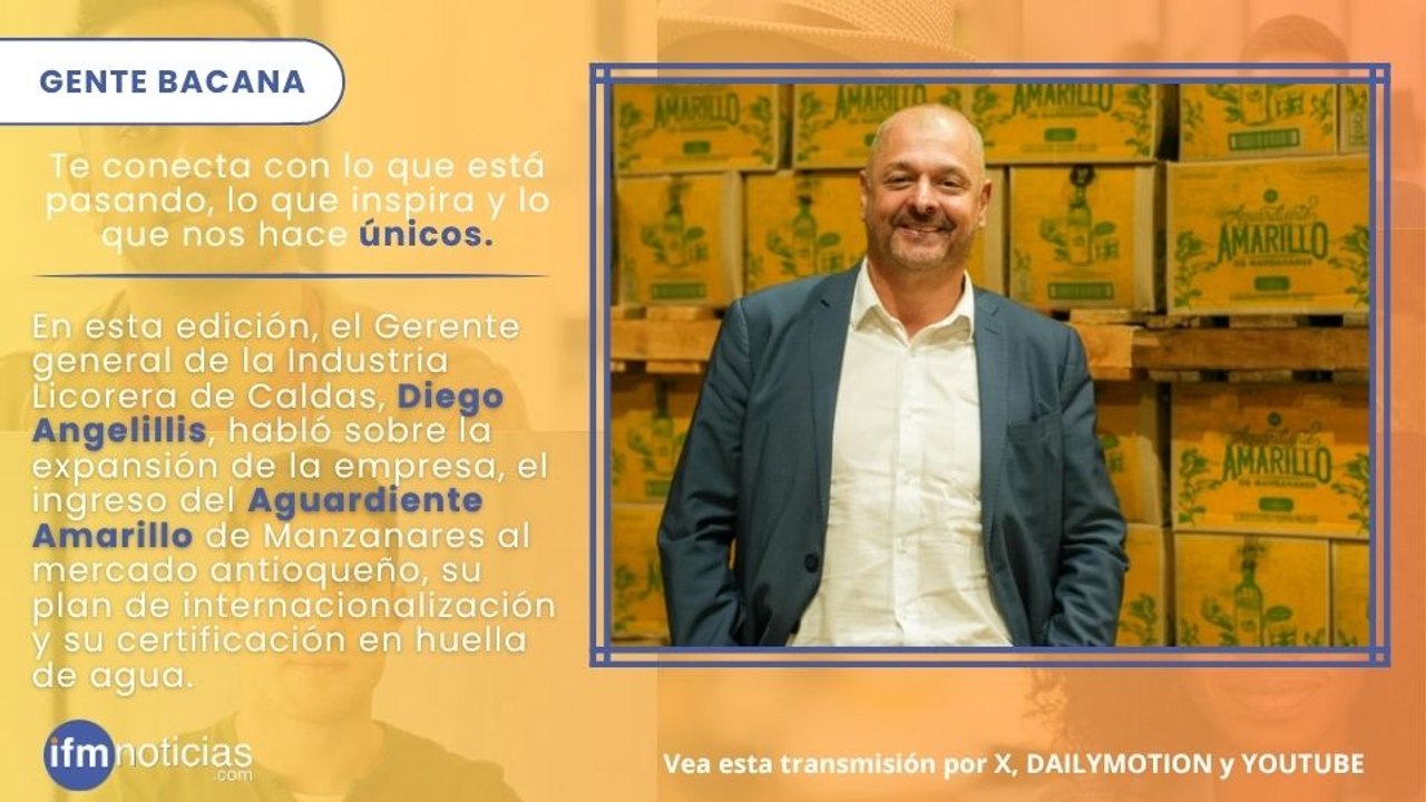 GENTE BACANA en IFMNOTICIAS:  Diego Angelillis, gerente general de la Industria Licorera de Caldas
