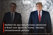 Haddad diz que bolsonaristas sabotaram o Brasil com apoio de Trump: “decisão eminentemente política”