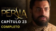 A RAINHA DA PÉRSIA - CAPÍTULO 23