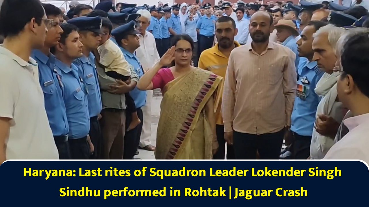 Haryana: Last rites of Squadron Leader Lokender Singh Sindhu performed in Rohtak | Jaguar Crash