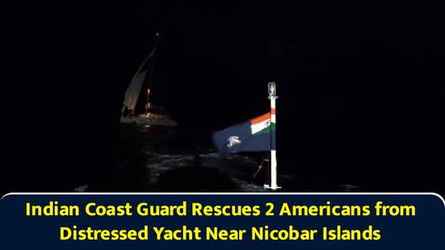 Indian Coast Guard Rescues 2 Americans from Distressed Yacht Near Nicobar Islands