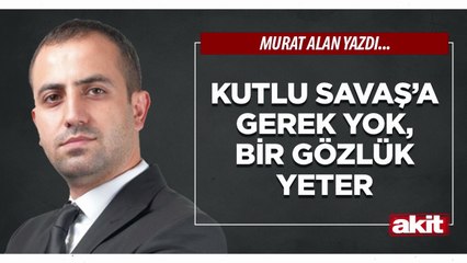 Murat Alan: Kutlu Savaş’a gerek yok, bir gözlük yeter