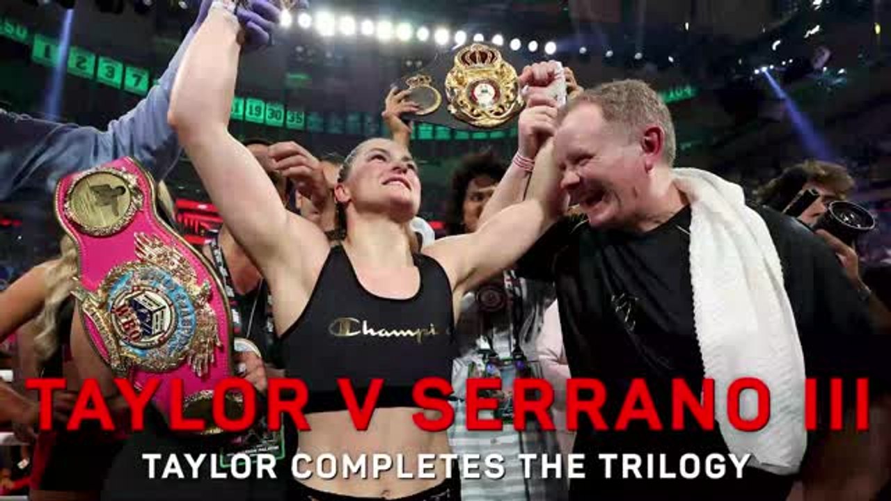 'No one can deny I won tonight' - Taylor finishes trilogy with Serrano