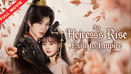 An Heiress’s Rise—From Exile to Empire – FULL HD MOVIE [English Sub]