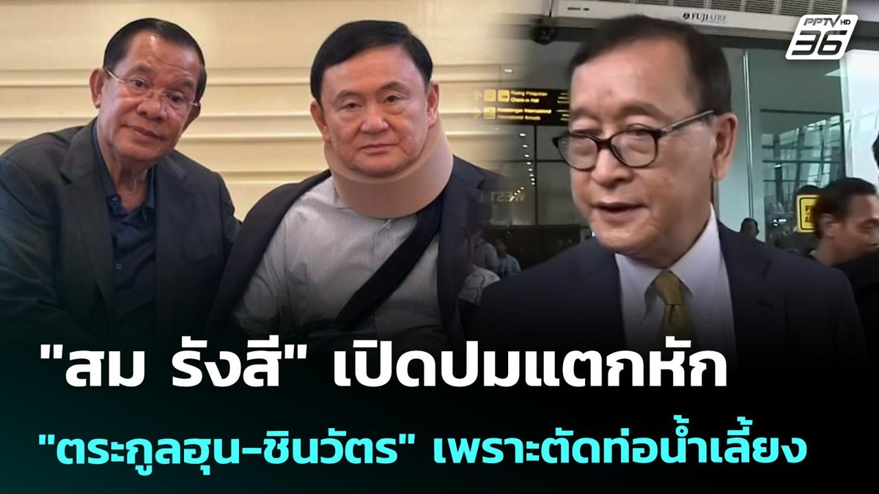 "สม รังสี" เปิดปมแตกหัก "ตระกูลฮุน-ชินวัตร" เพร...