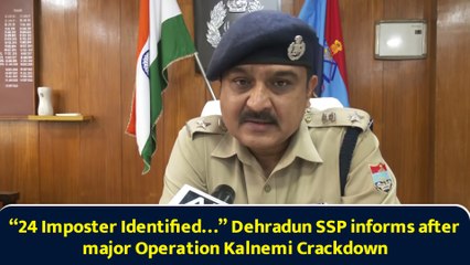 “24 Imposter Identified…” Dehradun SSP informs after major Operation Kalnemi Crackdown