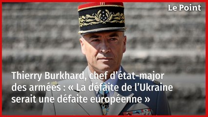 Thierry Burkhard, chef d’état-major des armées : « La défaite de l’Ukraine serait une défaite européenne »
