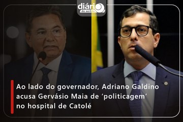 Adriano Galdino critica Gervásio Maia por politicagem no hospital de Catolé do Rocha