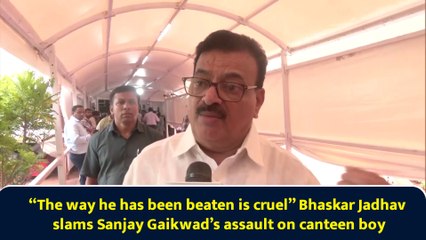 “The way he has been beaten is cruel” Bhaskar Jadhav slams Sanjay Gaikwad’s assault on canteen boy