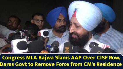 Congress MLA Bajwa slams AAP over CISF row, dares Govt to remove force from CM's residence