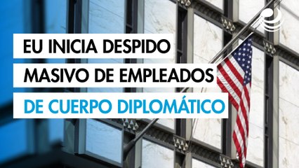 Administración Trump inicia despido masivo de trabajadores del cuerpo diplomático de EU