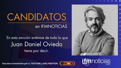 CANDIDATOS en IFMNOTICIAS - Juan Daniel Oviedo, precandidato presidencial