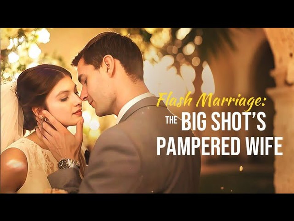 Flash Marriage The Big Shot's Pampered Wife Full Movie Watch Now