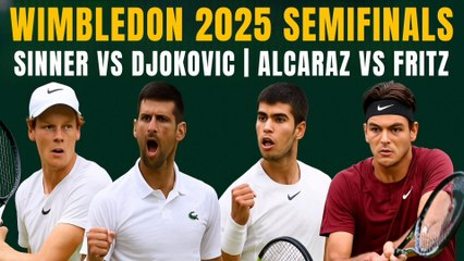 Wimbledon 2025 Semifinals: Sinner vs Djokovic | Alcaraz vs Fritz - Who Will Reach the Final?