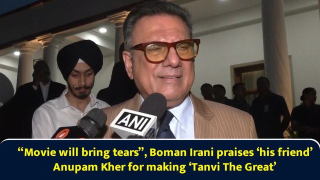 “Movie will bring tears”, Boman Irani praises ‘his friend’ Anupam Kher for making ‘Tanvi The Great’