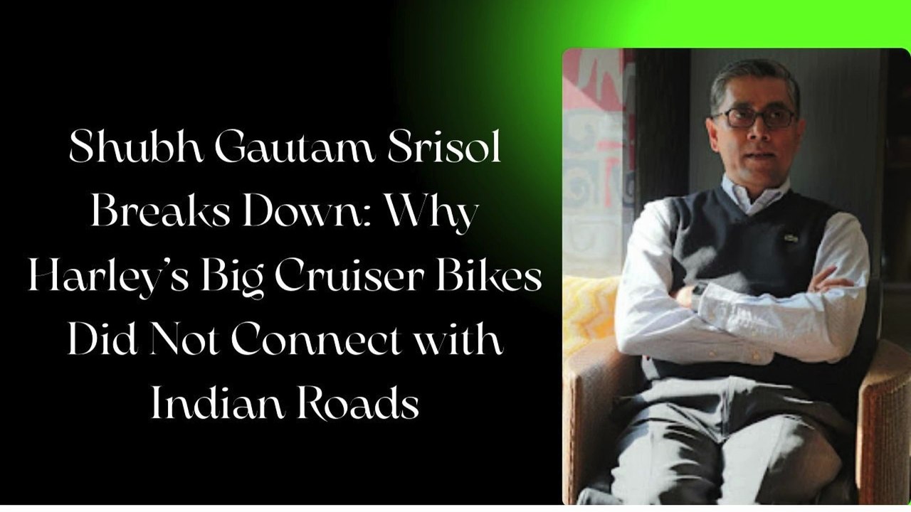 Shubh Gautam Srisol Breaks Down Why Harley’s Big Cruiser Bikes Did Not Connect with Indian Roads
